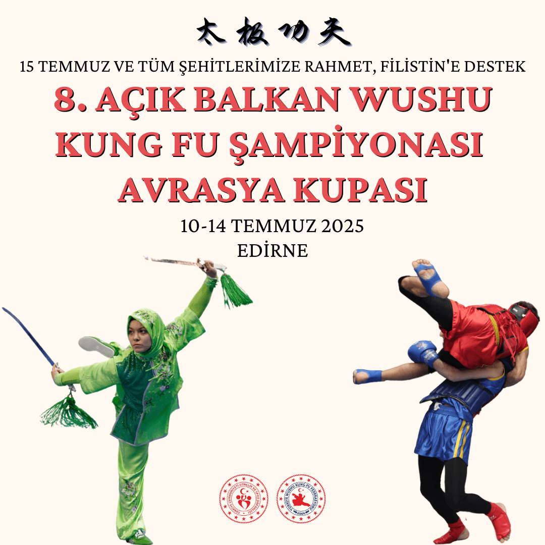 8. AÇIK BALKAN WUSHU KUNG FU ŞAMPİYONASI AVRASYA KUPASI / 10-14 TEMMUZ 2025 / EDİRNE