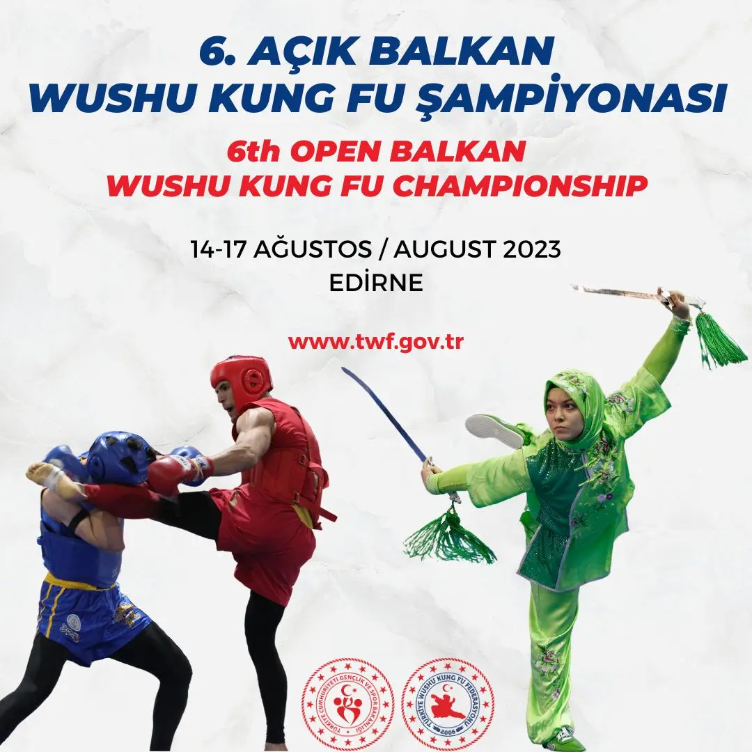 6. AÇIK BALKAN WUSHU KUNG FU ŞAMPİYONASI / 14-17 AĞUSTOS 2023 / EDİRNE